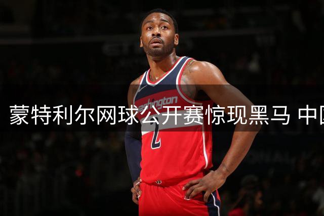蒙特利尔网球公开赛惊现黑马 中国新星商竣程力克世界前十晋级